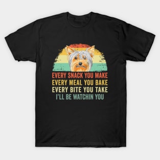 Every snack you make Every meal you bake Yorkshire Terrier T-Shirt